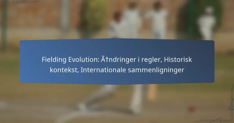 Fielding Evolution: Ændringer i regler, Historisk kontekst, Internationale sammenligninger