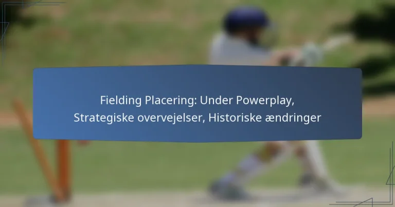Fielding Placering: Under Powerplay, Strategiske overvejelser, Historiske ændringer