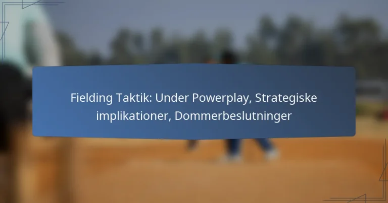 Fielding Taktik: Under Powerplay, Strategiske implikationer, Dommerbeslutninger