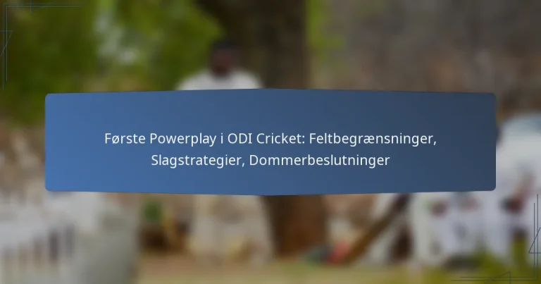 Første Powerplay i ODI Cricket: Feltbegrænsninger, Slagstrategier, Dommerbeslutninger