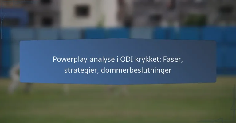 Powerplay-analyse i ODI-krykket: Faser, strategier, dommerbeslutninger