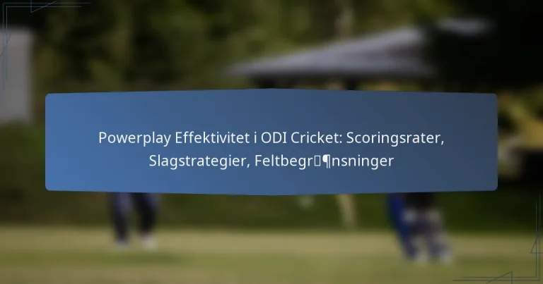 Powerplay Effektivitet i ODI Cricket: Scoringsrater, Slagstrategier, Feltbegrænsninger