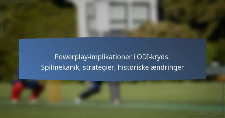 Powerplay-implikationer i ODI-kryds: Spilmekanik, strategier, historiske ændringer
