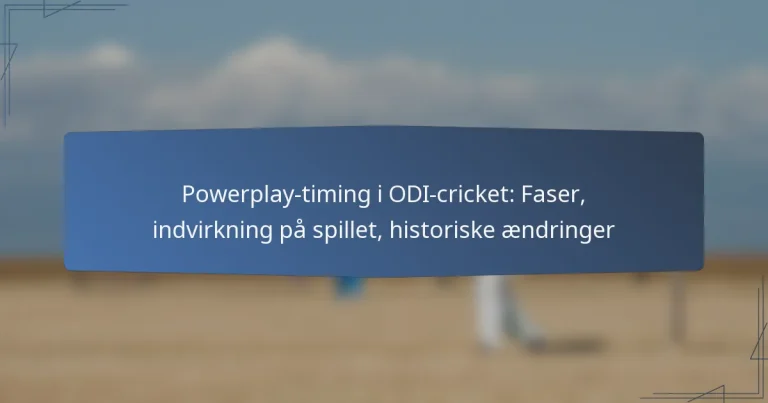 Powerplay-timing i ODI-cricket: Faser, indvirkning på spillet, historiske ændringer