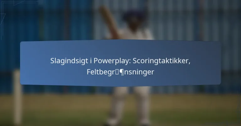 Slagindsigt i Powerplay: Scoringtaktikker, Feltbegrænsninger