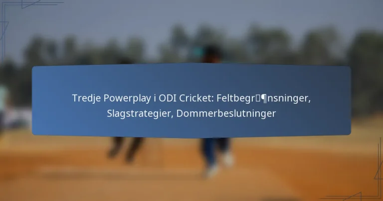Tredje Powerplay i ODI Cricket: Feltbegrænsninger, Slagstrategier, Dommerbeslutninger