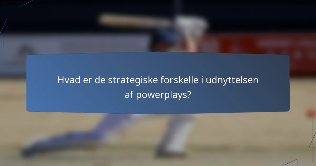 Hvad er de strategiske forskelle i udnyttelsen af powerplays?
