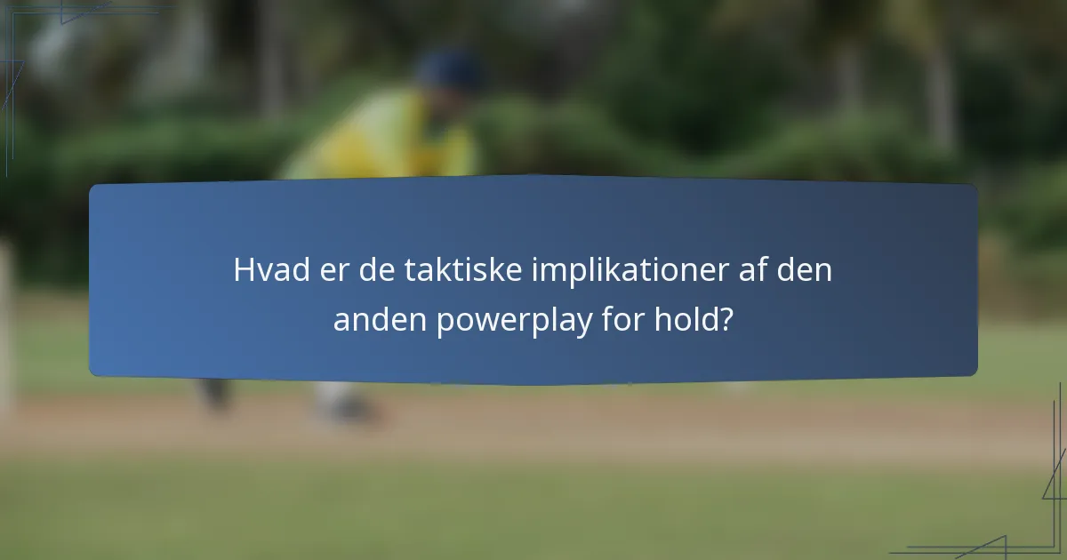 Hvad er de taktiske implikationer af den anden powerplay for hold?