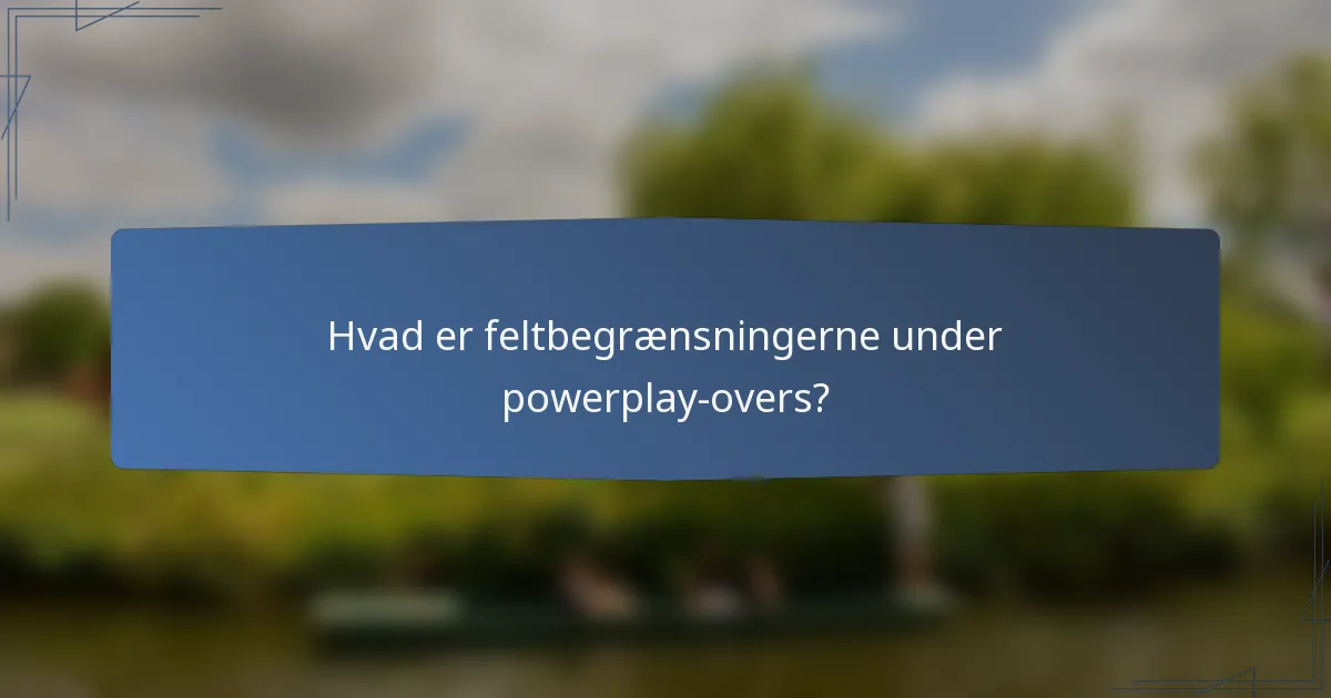 Hvad er feltbegrænsningerne under powerplay-overs?