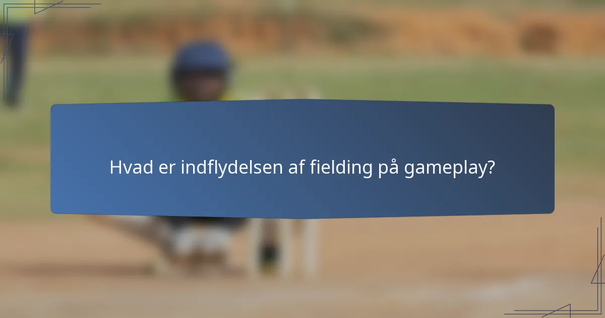Hvad er indflydelsen af fielding på gameplay?