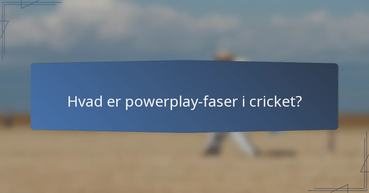 Hvad er powerplay-faser i cricket?
