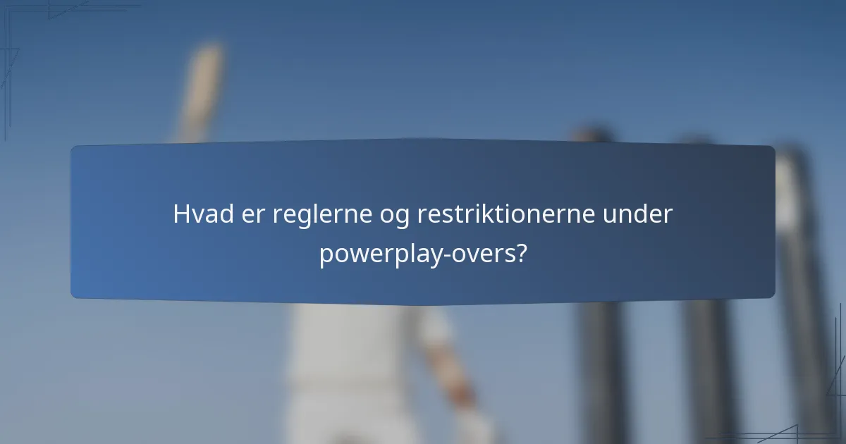 Hvad er reglerne og restriktionerne under powerplay-overs?