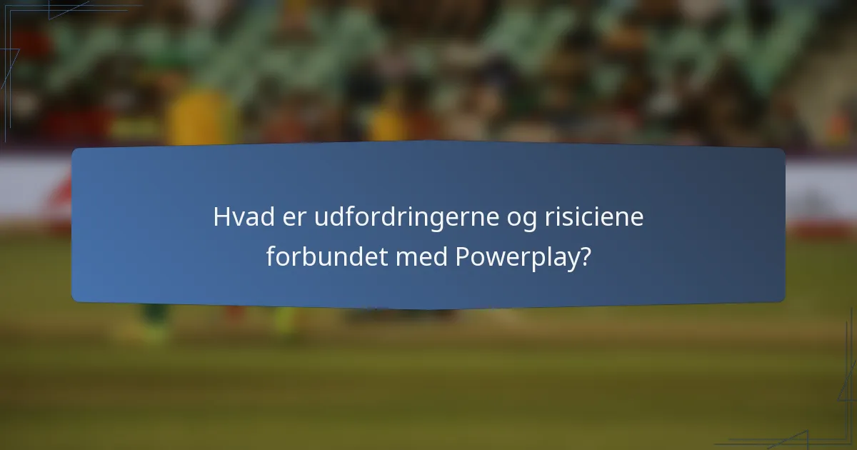 Hvad er udfordringerne og risiciene forbundet med Powerplay?
