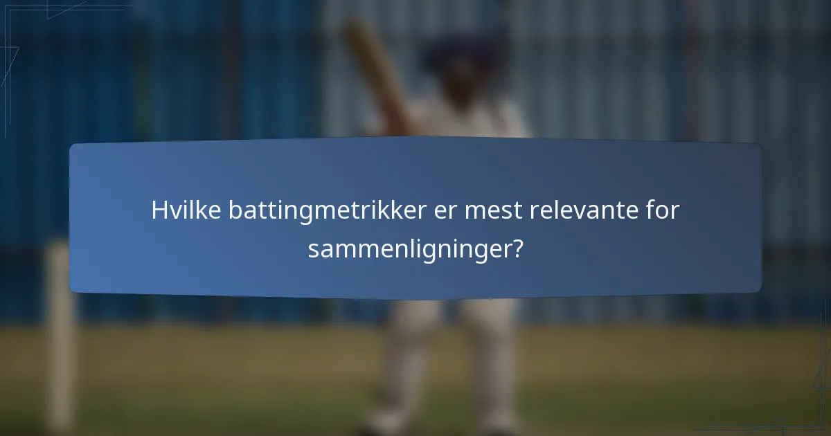 Hvilke battingmetrikker er mest relevante for sammenligninger?