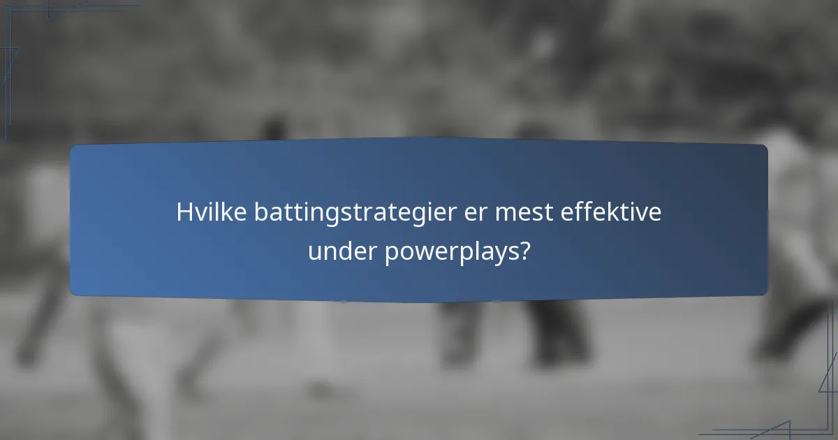 Hvilke battingstrategier er mest effektive under powerplays?