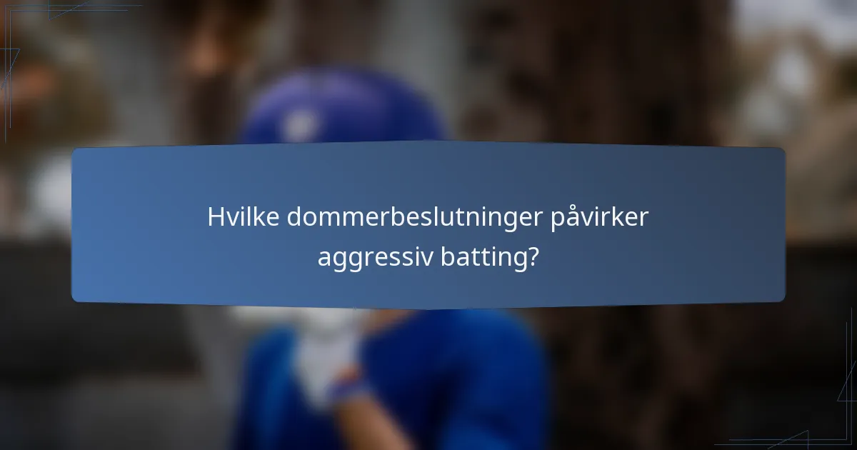 Hvilke dommerbeslutninger påvirker aggressiv batting?