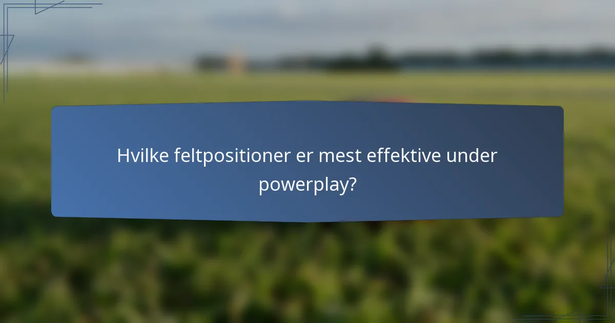 Hvilke feltpositioner er mest effektive under powerplay?
