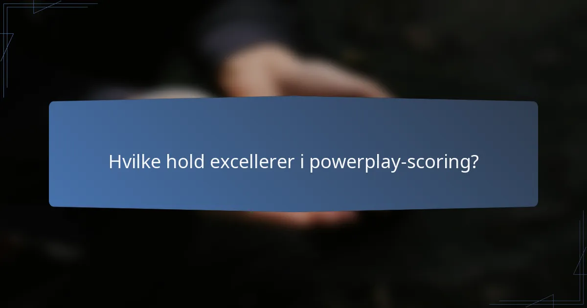 Hvilke hold excellerer i powerplay-scoring?