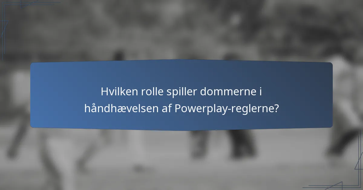 Hvilken rolle spiller dommerne i håndhævelsen af Powerplay-reglerne?