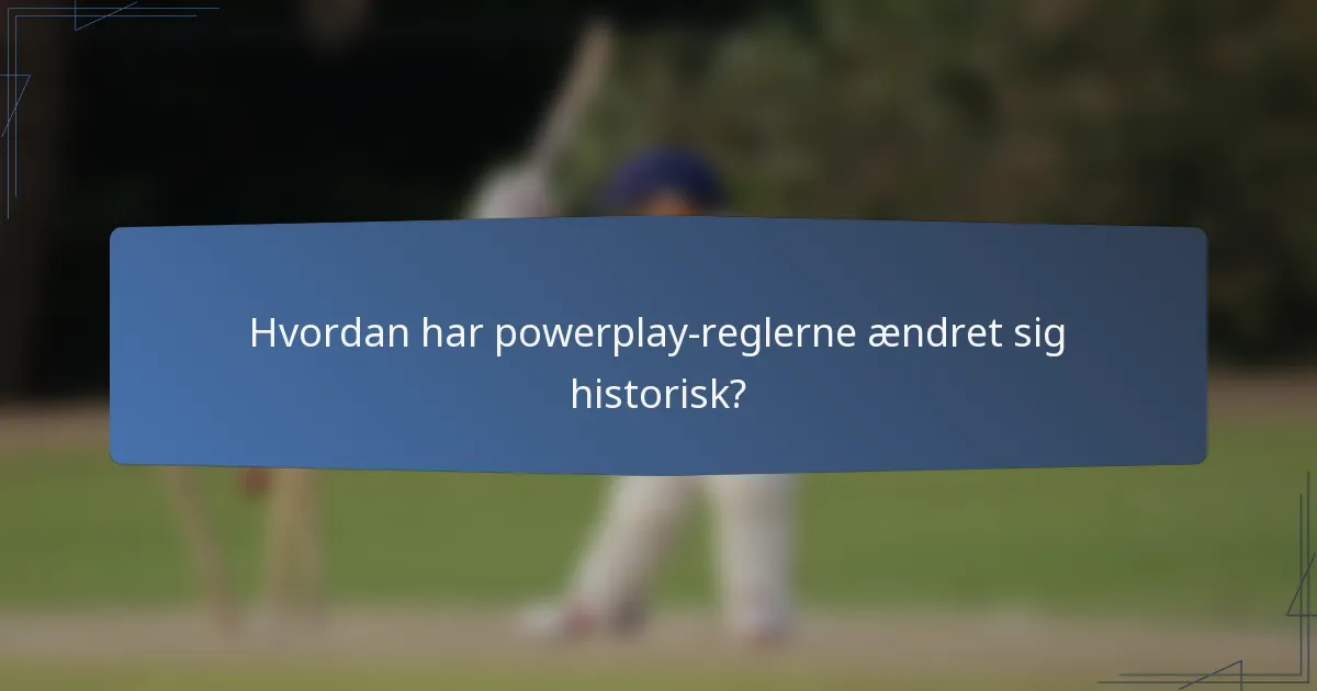 Hvordan har powerplay-reglerne ændret sig historisk?