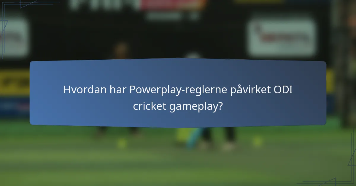 Hvordan har Powerplay-reglerne påvirket ODI cricket gameplay?