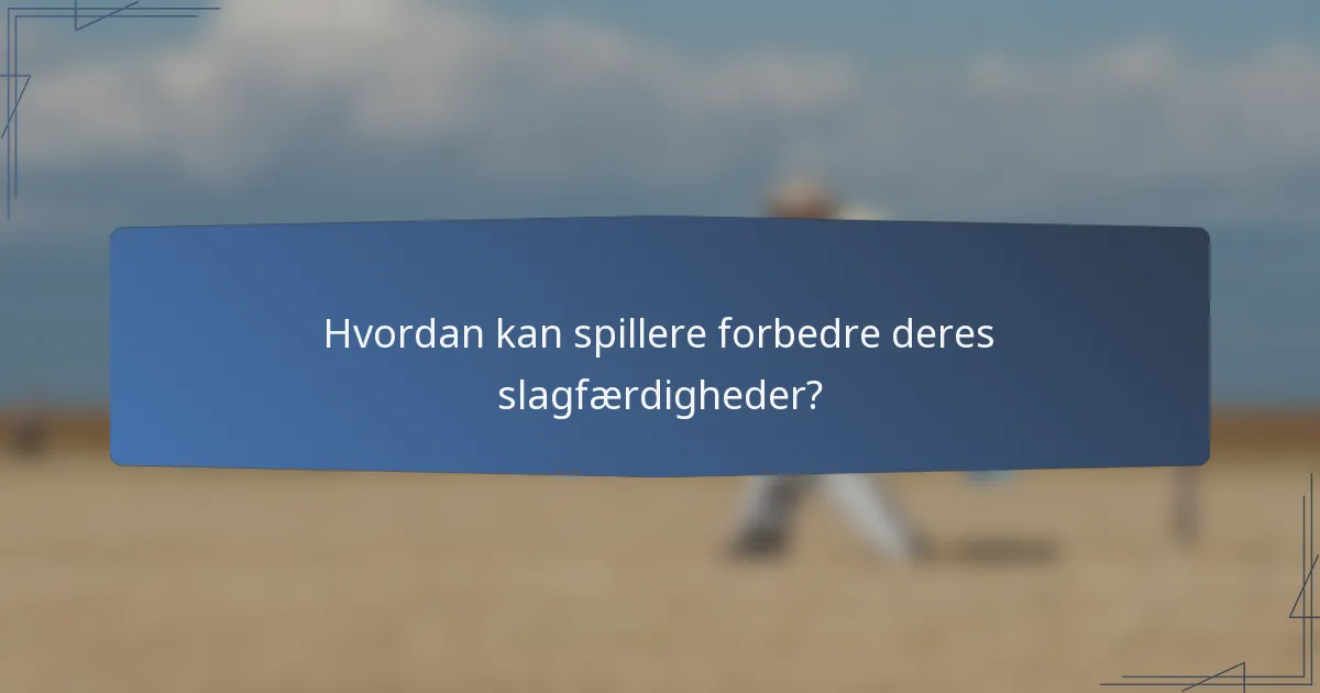 Hvordan kan spillere forbedre deres slagfærdigheder?