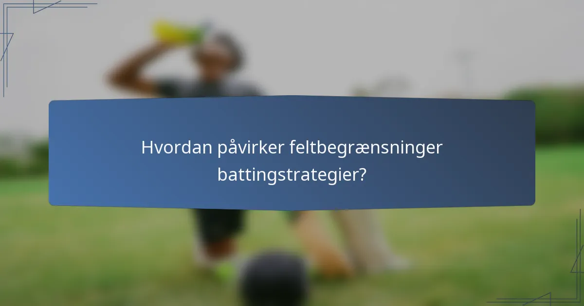 Hvordan påvirker feltbegrænsninger battingstrategier?