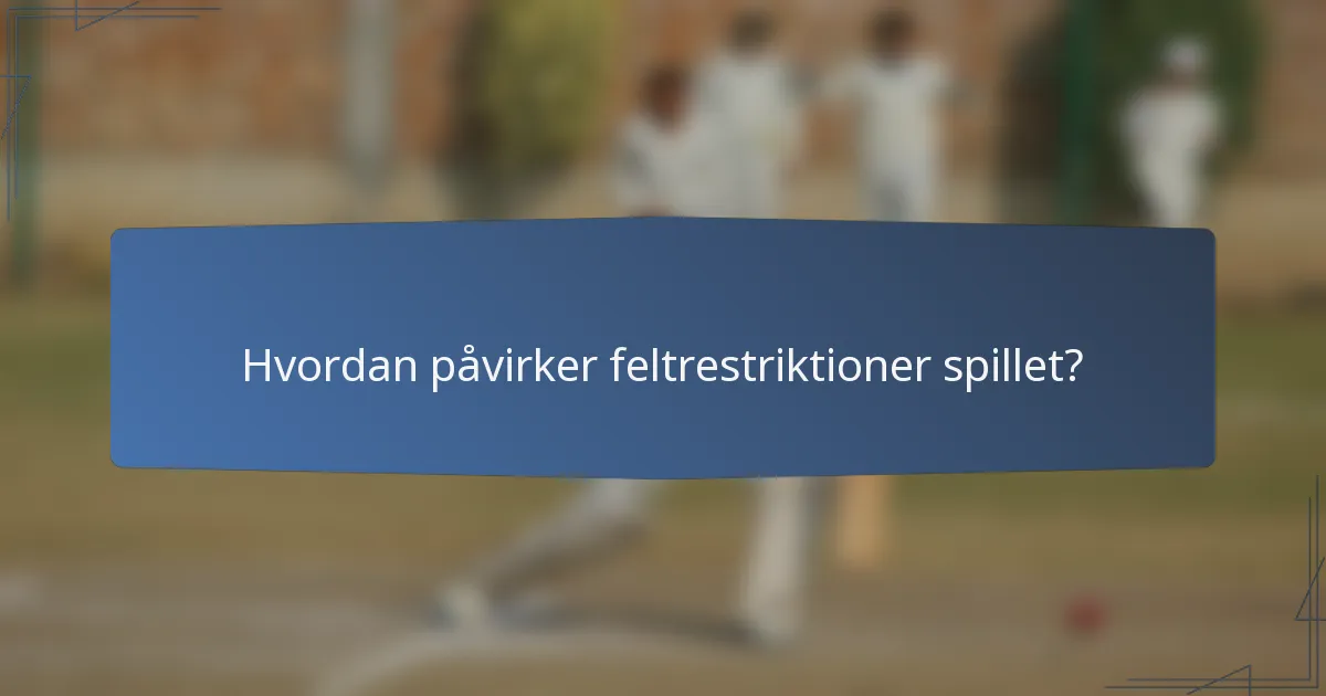 Hvordan påvirker feltrestriktioner spillet?