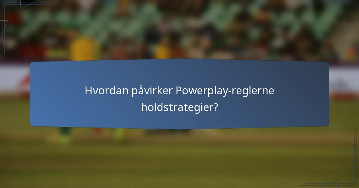Hvordan påvirker Powerplay-reglerne holdstrategier?