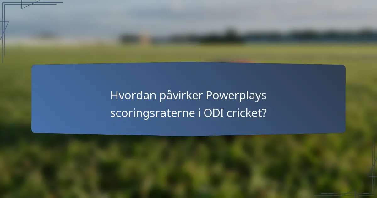 Hvordan påvirker Powerplays scoringsraterne i ODI cricket?