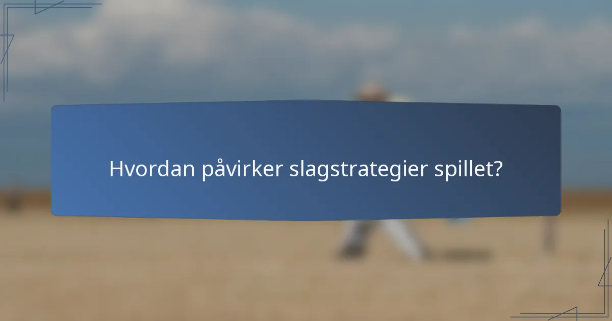 Hvordan påvirker slagstrategier spillet?