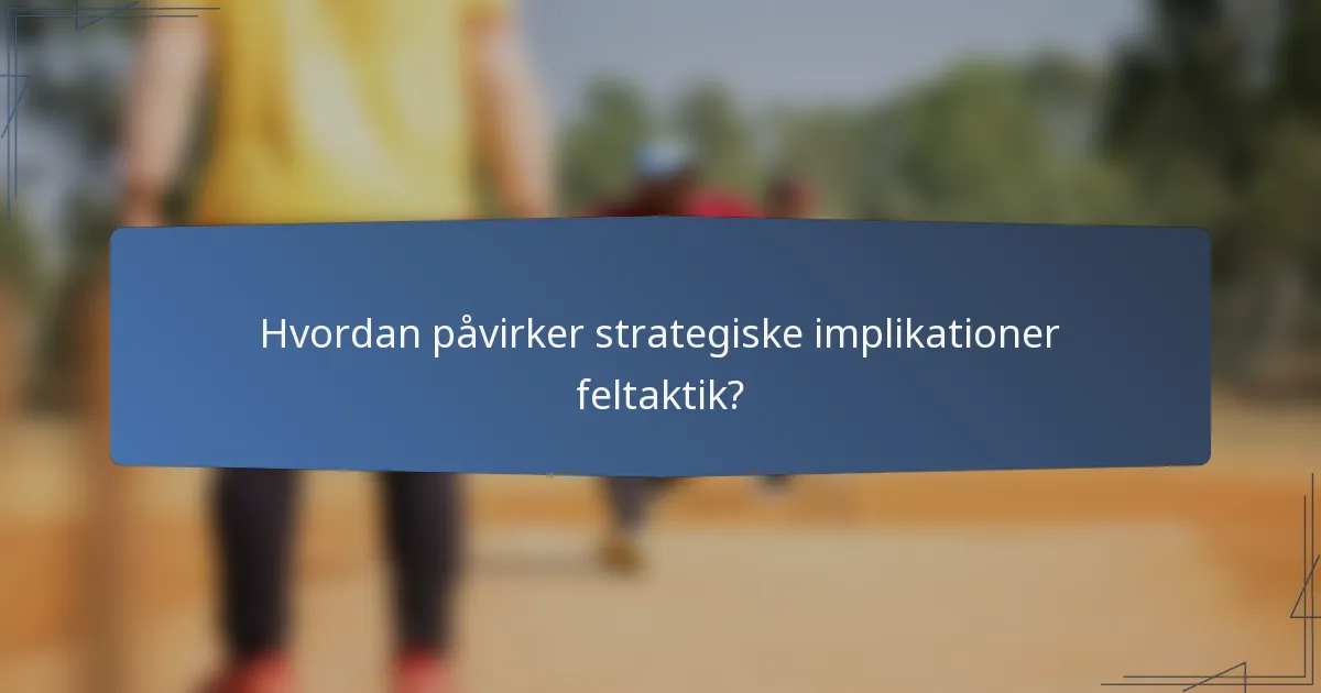 Hvordan påvirker strategiske implikationer feltaktik?
